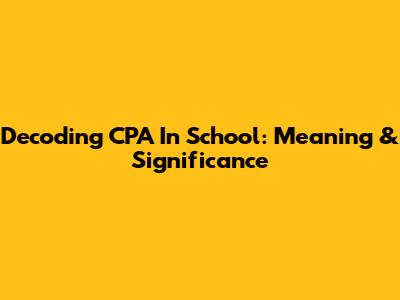 Decoding CPA In School: Meaning & Significance