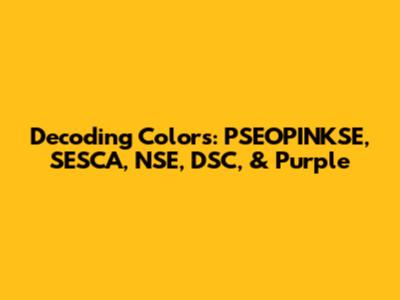 Decoding Colors: PSEOPINKSE, SESCA, NSE, DSC, & Purple