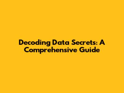 Decoding Data Secrets: A Comprehensive Guide