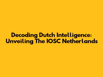 Decoding Dutch Intelligence: Unveiling The IOSC Netherlands