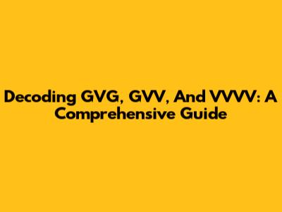 Decoding GVG, GVV, And VVVV: A Comprehensive Guide
