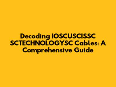 Decoding IOSCUSCISSC SCTECHNOLOGYSC Cables: A Comprehensive Guide