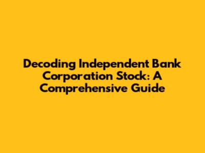 Decoding Independent Bank Corporation Stock: A Comprehensive Guide