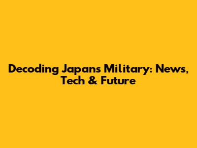 Decoding Japan's Military: News, Tech & Future