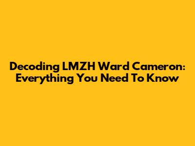 Decoding LMZH Ward Cameron: Everything You Need To Know