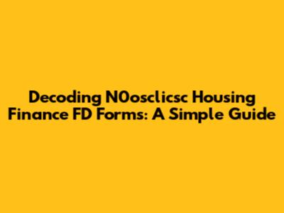 Decoding N0osclicsc Housing Finance FD Forms: A Simple Guide