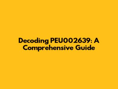 Decoding PEU002639: A Comprehensive Guide