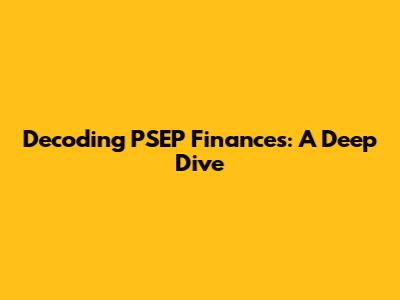 Decoding PSEP Finances: A Deep Dive