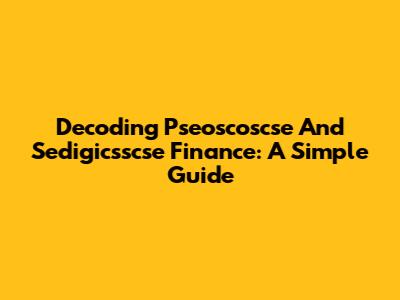 Decoding Pseoscoscse And Sedigicsscse Finance: A Simple Guide