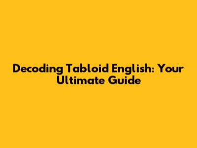 Decoding Tabloid English: Your Ultimate Guide