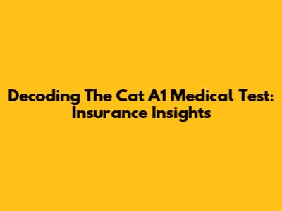 Decoding The Cat A1 Medical Test: Insurance Insights