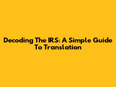 Decoding The IRS: A Simple Guide To Translation