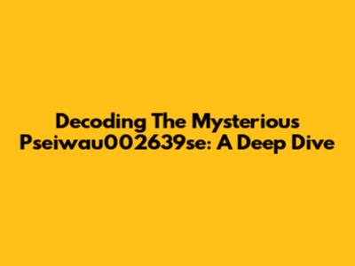 Decoding The Mysterious Pseiwau002639se: A Deep Dive