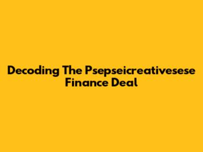 Decoding The Psepseicreativesese Finance Deal