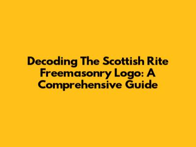 Decoding The Scottish Rite Freemasonry Logo: A Comprehensive Guide