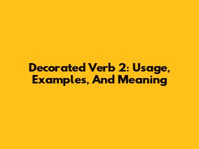 Decorated Verb 2: Usage, Examples, And Meaning