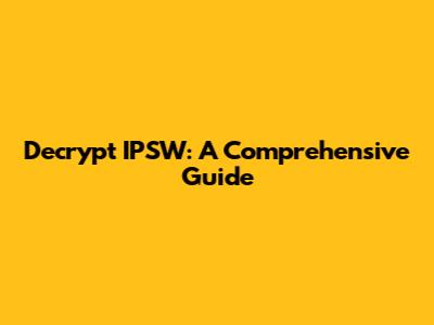 Decrypt IPSW: A Comprehensive Guide