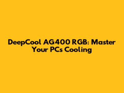 DeepCool AG400 RGB: Master Your PC's Cooling