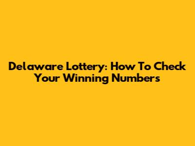 Delaware Lottery: How To Check Your Winning Numbers