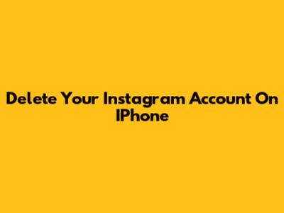 Delete Your Instagram Account On IPhone