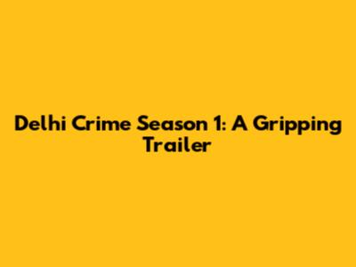 Delhi Crime Season 1: A Gripping Trailer
