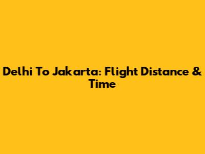 Delhi To Jakarta: Flight Distance & Time