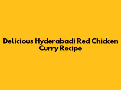 Delicious Hyderabadi Red Chicken Curry Recipe