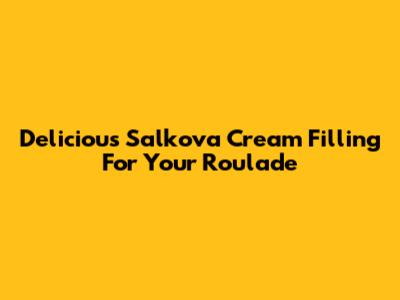 Delicious Salkova Cream Filling For Your Roulade