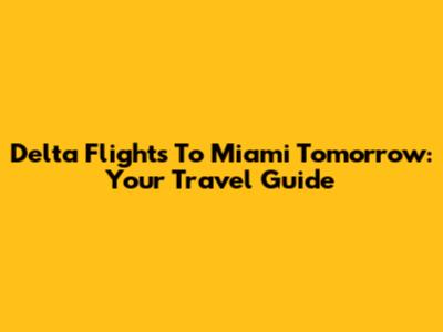 Delta Flights To Miami Tomorrow: Your Travel Guide