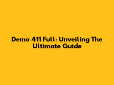 Demo 411 Full: Unveiling The Ultimate Guide