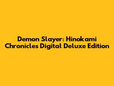 Demon Slayer: Hinokami Chronicles Digital Deluxe Edition