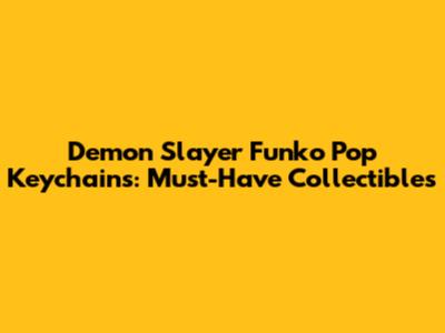 Demon Slayer Funko Pop Keychains: Must-Have Collectibles
