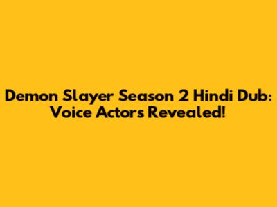 Demon Slayer Season 2 Hindi Dub: Voice Actors Revealed!