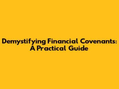 Demystifying Financial Covenants: A Practical Guide