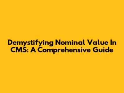 Demystifying Nominal Value In CMS: A Comprehensive Guide