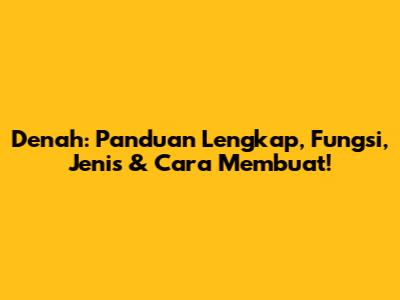 Denah: Panduan Lengkap, Fungsi, Jenis & Cara Membuat!