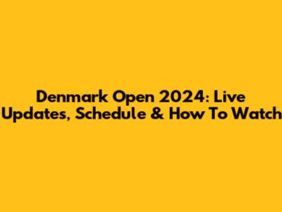 Denmark Open 2024: Live Updates, Schedule & How To Watch