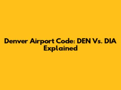 Denver Airport Code: DEN Vs. DIA Explained
