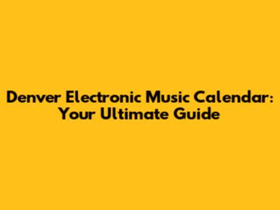 Denver Electronic Music Calendar: Your Ultimate Guide