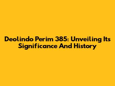 Deolindo Perim 385: Unveiling Its Significance And History