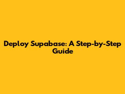Deploy Supabase: A Step-by-Step Guide