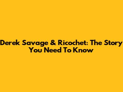 Derek Savage & Ricochet: The Story You Need To Know
