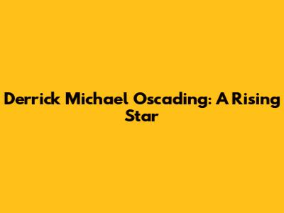 Derrick Michael Oscading: A Rising Star