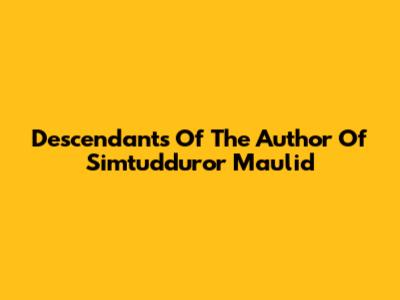 Descendants Of The Author Of Simtudduror Maulid