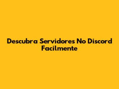 Descubra Servidores No Discord Facilmente