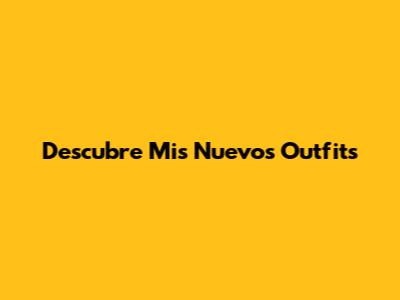 Descubre Mis Nuevos Outfits