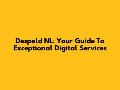Despeld NL: Your Guide To Exceptional Digital Services