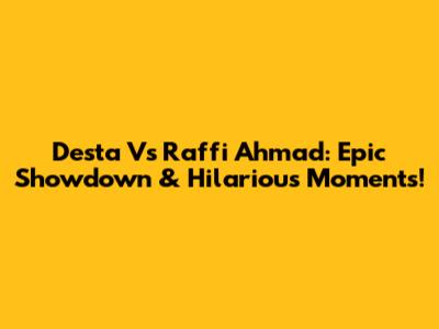 Desta Vs Raffi Ahmad: Epic Showdown & Hilarious Moments!