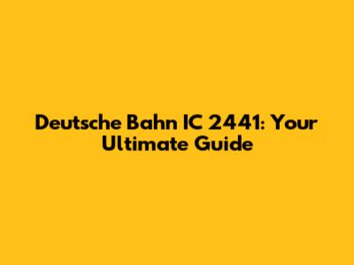 Deutsche Bahn IC 2441: Your Ultimate Guide