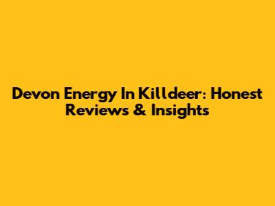 Devon Energy In Killdeer: Honest Reviews & Insights